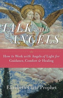 Talk with Angels: How to Work with Angels of Light for Guidance, Comfort and Healing