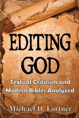 Editing God: Textual Criticism and Modern Bibles Analyzed