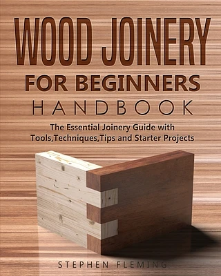 Wood Joinery for Beginners Handbook: The Essential Joinery Guide with Tools, Techniques, Tips and Starter Projects (DIY #5) (Paperback)