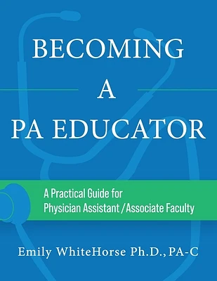 Becoming a PA Educator: A Practical Guide for Physician Assistant/Associate Faculty (Paperback)