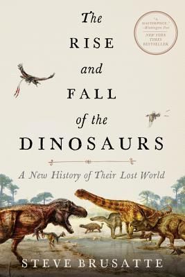 The Rise and Fall of the Dinosaurs: A New History of Their Lost World (Paperback)