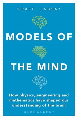 Models of the Mind: How Physics, Engineering and Mathematics Have Shaped Our Understanding of the Brain