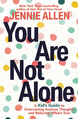 You Are Not Alone: A Kid's Guide to Overcoming Anxious Thoughts and Believing What's True (Paperback)