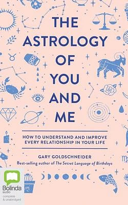 The Astrology of You and Me: How to Understand and Improve Every Relationship in Your Life (Compact Disc)