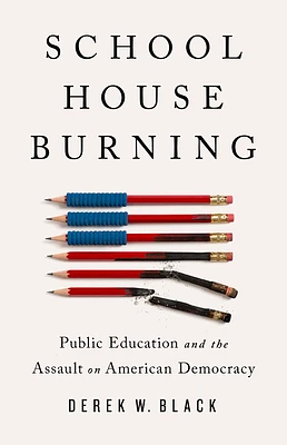 Schoolhouse Burning: Public Education and the Assault on American Democracy (Hardcover)