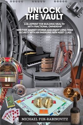 Unlock the Vault A Blueprint For Building Wealth With Fractional Ownership: Weather Market Storms and Enjoy Long-Term Security With An Emerging New As