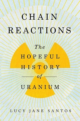 Chain Reactions: The Hopeful History of Uranium (Hardcover)