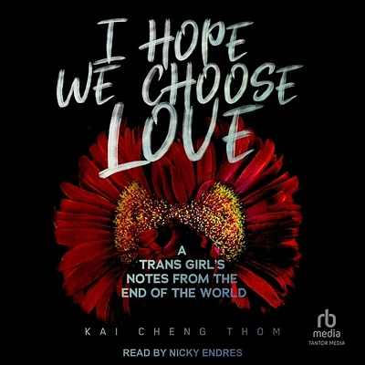 I Hope We Choose Love: A Trans Girl's Notes from the End of the World (Compact Disc)