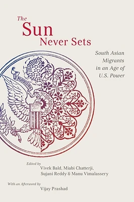 The Sun Never Sets: South Asian Migrants in an Age of U.S. Power (Paperback)