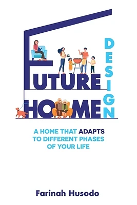 Future Home Design: A Home That Adapts To Different Phases Of Your Life (Paperback)