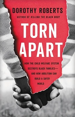 Torn Apart: How the Child Welfare System Destroys Black Families--and How Abolition Can Build a Safer World (Hardcover)