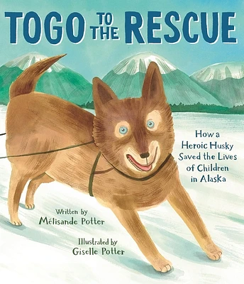 Togo to the Rescue: How a Heroic Husky Saved the Lives of Children in Alaska (Hardcover)