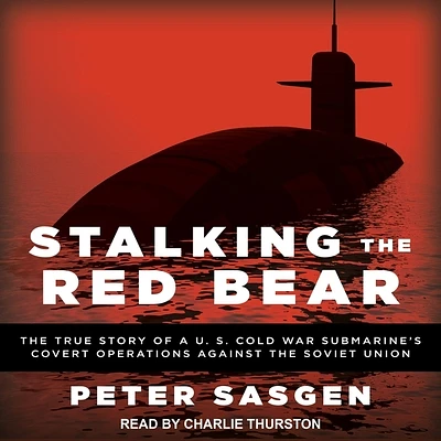 Stalking the Red Bear: The True Story of a U.S. Cold War Submarine's Covert Operations Against the Soviet Union (Compact Disc)