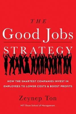 The Good Jobs Strategy: How the Smartest Companies Invest in Employees to Lower Costs and Boost Profits (Hardcover)