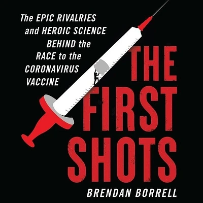 The First Shots: The Epic Rivalries and Heroic Science Behind the Race to the Coronavirus Vaccine (MP3 CD)