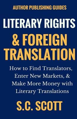 Literary Rights and Foreign Translation: How to Find Translators, Enter New Markets, and Make More Money With Literary Translations