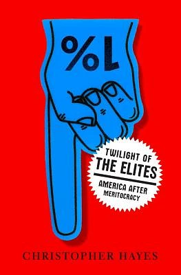 Twilight of the Elites: America After Meritocracy (Hardcover)