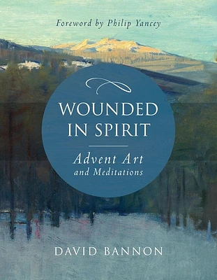 Wounded in Spirit: Advent Art and Meditations: A 25-Day Illustrated Advent Devotional for the Grieving with Scriptures and Stories Drawn from the Works and Lives of Artists, Poets, and Theologians (Hardcover)