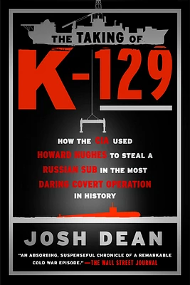 The Taking of K-129: How the CIA Used Howard Hughes to Steal a Russian Sub in the Most Daring Covert Operation in History (Paperback)