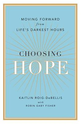 Choosing Hope: Moving Forward from Life's Darkest Hours (Hardcover)