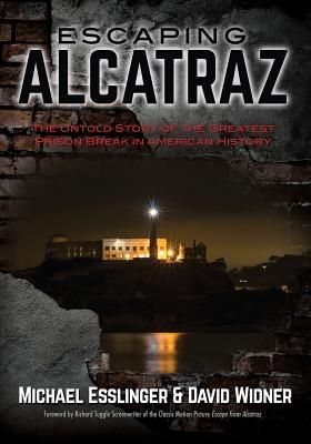 Escaping Alcatraz: The Untold Story of the Greatest Prison Break in American History