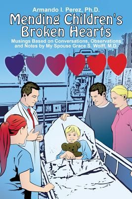 Mending Children's Broken Hearts: Musings Based on Conversations, Observations and Notes by My Spouse Grace S. Wolff, M.D.