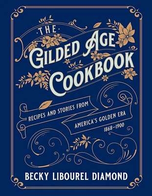 The Gilded Age Cookbook: Recipes and Stories from America's Golden Era (Hardcover)