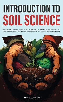 Introduction to Soil Science: From Formation and Classification to Physical, Chemical, and Biological Properties, Fertility and Nutrient Management, (Paperback)