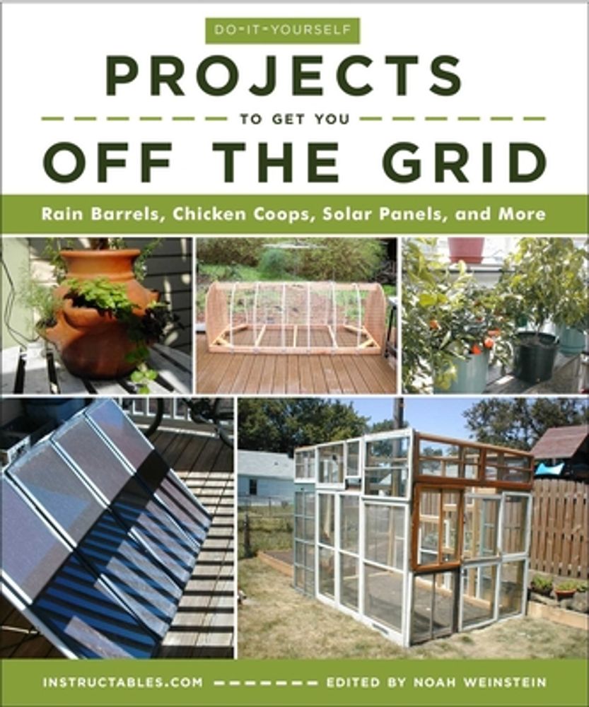 Do-It-Yourself Projects to Get You Off the Grid: Rain Barrels, Chicken  Coops, Solar Panels, and More