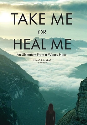 Take Me or Heal Me: An Ultimatum From a Weary Heart (Hardcover)