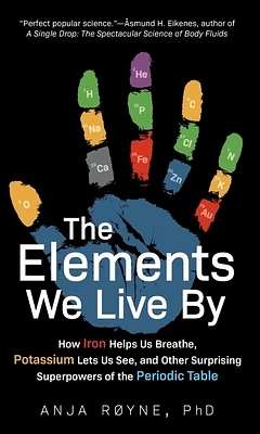 The Elements We Live By: How Iron Helps Us Breathe, Potassium Lets Us See, and Other Surprising Superpowers of the Periodic Table (Hardcover)