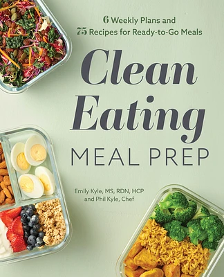 Clean Eating Meal Prep: 6 Weekly Plans and 75 Recipes for Ready-to-Go Meals (Paperback)