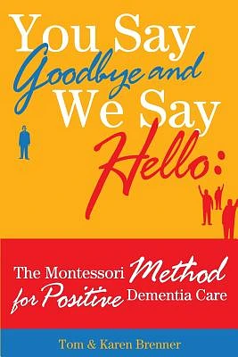 You Say Goodbye and We Say Hello: The Montessori Method for Positive Dementia Care (Paperback)