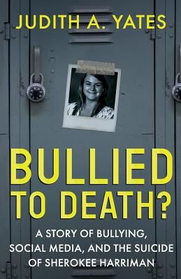 Bullied to Death: A Story of Bullying, Social Media, and the Suicide of Sherokee Harriman