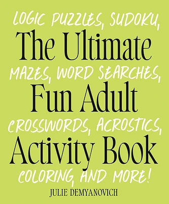 The Ultimate Fun Adult Activity Book: Logic Puzzles, Sudoku, Mazes, Word Searches, Crosswords, Acrostics, Coloring, and More! (Paperback)