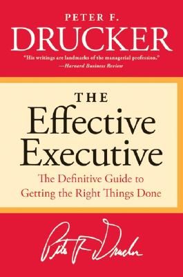 The Effective Executive: The Definitive Guide to Getting the Right Things Done