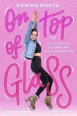 On Top of Glass: My Stories as a Queer Girl in Figure Skating (Hardcover)