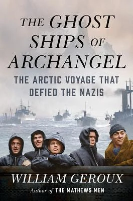 The Ghost Ships of Archangel: The Arctic Voyage That Defied the Nazis (Hardcover)