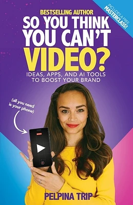 So You Think You Can't Video: Ideas, Apps and AI Tools To Boost Your Brand (Paperback)