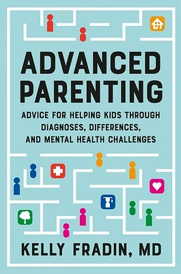 Advanced Parenting: Advice for Helping Kids Through Diagnoses, Differences