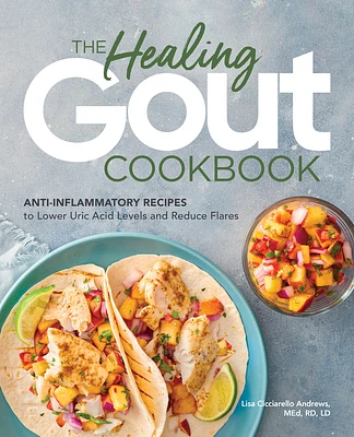 The Healing Gout Cookbook: Anti-Inflammatory Recipes to Lower Uric Acid Levels and Reduce Flares (Paperback)