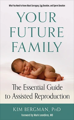 Your Future Family: The Essential Guide to Assisted  Reproduction (What You Need to Know About Surrogacy, Egg Donation, and Sperm Donation) (Paperback)