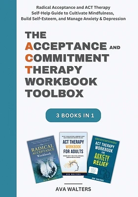 The Acceptance and Commitment Therapy Workbook Toolbox: Radical Acceptance and ACT Therapy Self-Help Guide to Cultivate Mindfulness