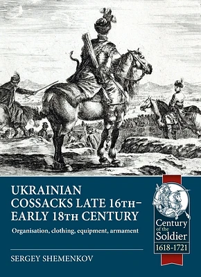 Ukrainian Cossacks Late 16th - Early 18th Century: Organisation, Clothing, Equipment, Armament (Century of the Soldier) (Paperback)