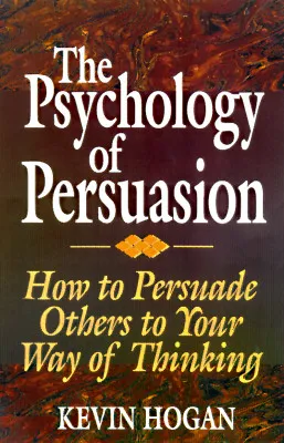 The Psychology of Persuasion: How to Persuade Others to Your Way of Thinking