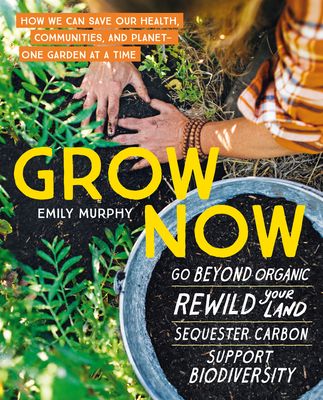 Grow Now: How We Can Save Our Health, Communities, and Planet—One Garden at a Time (Paperback)