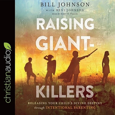 Raising Giant-Killers: Releasing Your Child's Divine Destiny Through Intentional Parenting (MP3 CD)