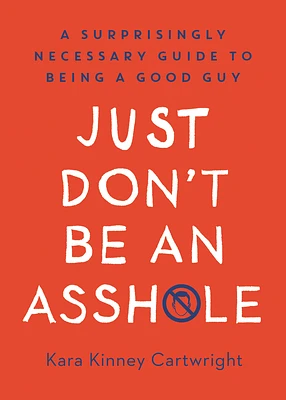 Just Don't Be an Asshole: A Surprisingly Necessary Guide to Being a Good Guy: A Parenting Book (Hardcover)