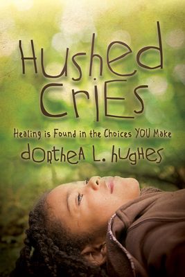 Hushed Cries: Healing Is Found in the Choices You Make