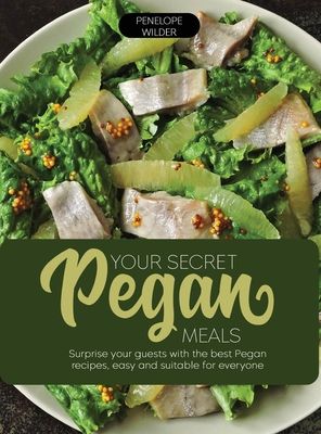 Your Secret Pegan Meals: Surprise your guests with the best Pegan recipes, easy and suitable for everyone